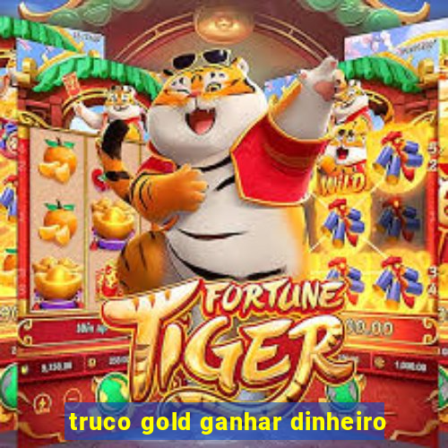 truco gold ganhar dinheiro